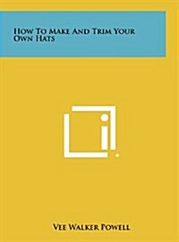 How to Make and Trim Your Own Hats (Hardcover)