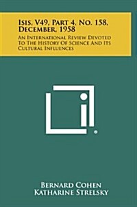 Isis, V49, Part 4, No. 158, December, 1958: An International Review Devoted to the History of Science and Its Cultural Influences (Hardcover)