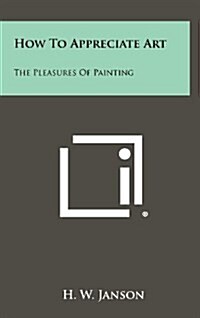 How to Appreciate Art: The Pleasures of Painting (Hardcover)