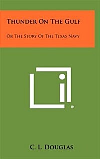 Thunder on the Gulf: Or the Story of the Texas Navy (Hardcover)