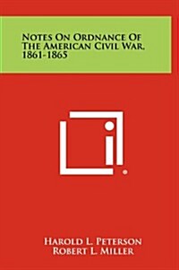 Notes on Ordnance of the American Civil War, 1861-1865 (Hardcover)