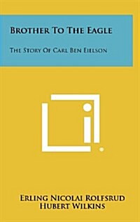 Brother to the Eagle: The Story of Carl Ben Eielson (Hardcover)