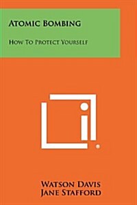 Atomic Bombing: How to Protect Yourself (Paperback)