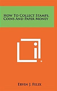 How to Collect Stamps, Coins and Paper Money (Hardcover)