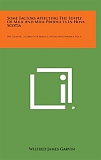 Some Factors Affecting the Supply of Milk and Milk Products in Nova Scotia: The Catholic University of America, Studies in Economics, No. 4 (Hardcover)