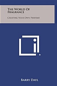 The World of Fragrance: Creating Your Own Perfume (Hardcover)