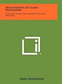 Descendants of Elijah Houghton: A Revolutionary War Soldier of Putney, Vermont (Hardcover)