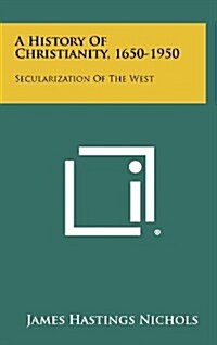 A History of Christianity, 1650-1950: Secularization of the West (Hardcover)