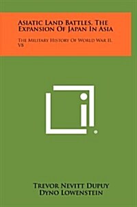Asiatic Land Battles, the Expansion of Japan in Asia: The Military History of World War II, V8 (Hardcover)
