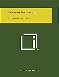 Ugolino Lorenzetti: Art Bulletin, V13, No. 3 (Paperback)