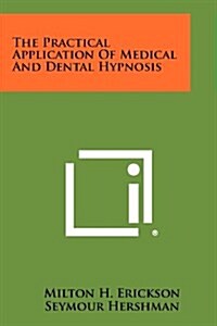 The Practical Application of Medical and Dental Hypnosis (Paperback)