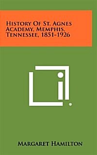 History of St. Agnes Academy, Memphis, Tennessee, 1851-1926 (Hardcover)