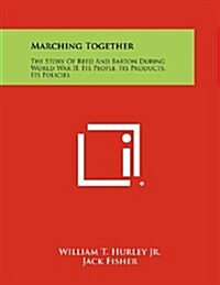 Marching Together: The Story of Reed and Barton During World War II, Its People, Its Products, Its Policies (Paperback)