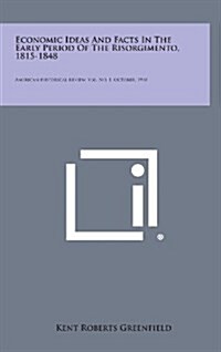 Economic Ideas and Facts in the Early Period of the Risorgimento, 1815-1848: American Historical Review, V36, No. 1, October, 1930 (Hardcover)