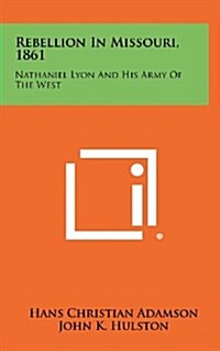 Rebellion in Missouri, 1861: Nathaniel Lyon and His Army of the West (Hardcover)