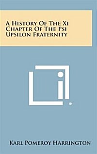 A History of the XI Chapter of the Psi Upsilon Fraternity (Hardcover)