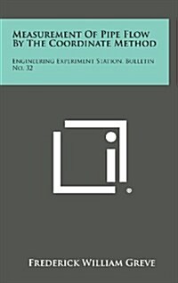 Measurement of Pipe Flow by the Coordinate Method: Engineering Experiment Station, Bulletin No. 32 (Hardcover)