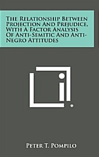 The Relationship Between Projection and Prejudice, with a Factor Analysis of Anti-Semitic and Anti-Negro Attitudes (Hardcover)
