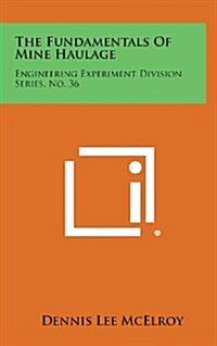 The Fundamentals of Mine Haulage: Engineering Experiment Division Series, No. 36 (Hardcover)