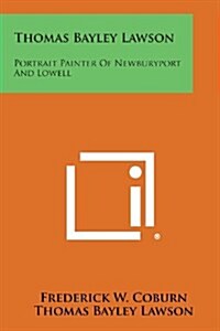 Thomas Bayley Lawson: Portrait Painter of Newburyport and Lowell (Paperback)