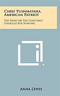 Chief Pushmataha, American Patriot: The Story of the Choctaws Struggle for Survival (Hardcover)