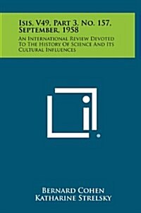 Isis, V49, Part 3, No. 157, September, 1958: An International Review Devoted to the History of Science and Its Cultural Influences (Hardcover)