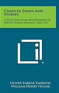 Chaucer Essays and Studies: A Selection from the Writings of Oliver Farrar Emerson, 1860-1927 (Hardcover)