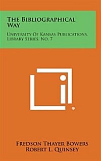 The Bibliographical Way: University of Kansas Publications, Library Series, No. 7 (Hardcover)