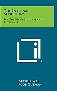 The Internal Secretions: For the Use of Students and Physicians (Hardcover)