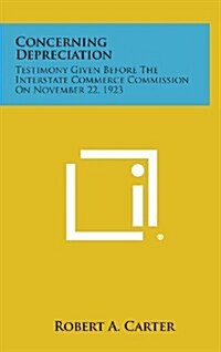 Concerning Depreciation: Testimony Given Before the Interstate Commerce Commission on November 22, 1923 (Hardcover)