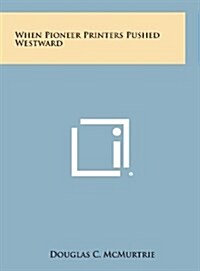 When Pioneer Printers Pushed Westward (Hardcover)