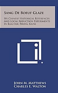 Sang de Boeuf Glaze: Its Chinese Historical References and Local Reduction Experiments in Electric Firing Kilns (Hardcover)