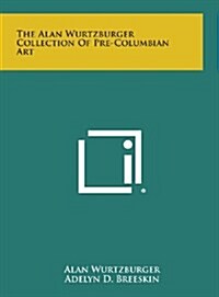 The Alan Wurtzburger Collection of Pre-Columbian Art (Hardcover)