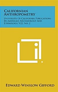 Californian Anthropometry: University of California Publications in American Archaeology and Ethnology, V22, No. 2 (Hardcover)