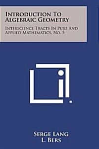 Introduction to Algebraic Geometry: Interscience Tracts in Pure and Applied Mathematics, No. 5 (Paperback)