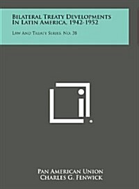 Bilateral Treaty Developments in Latin America, 1942-1952: Law and Treaty Series, No. 38 (Hardcover)