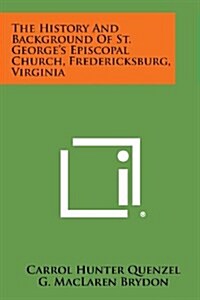 The History and Background of St. Georges Episcopal Church, Fredericksburg, Virginia (Paperback)