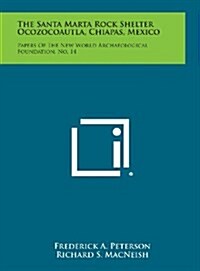 The Santa Marta Rock Shelter Ocozocoautla, Chiapas, Mexico: Papers of the New World Archaeological Foundation, No. 14 (Hardcover)