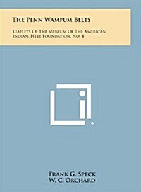 The Penn Wampum Belts: Leaflets of the Museum of the American Indian, Heye Foundation, No. 4 (Hardcover)