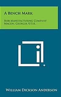 A Bench Mark: Bibb Manufacturing Company Macon, Georgia, U.S.A. (Hardcover)