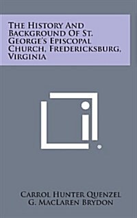 The History and Background of St. Georges Episcopal Church, Fredericksburg, Virginia (Hardcover)