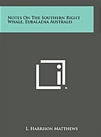 Notes on the Southern Right Whale, Eubalaena Australis (Hardcover)