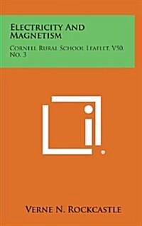 Electricity and Magnetism: Cornell Rural School Leaflet, V50, No. 3 (Hardcover)