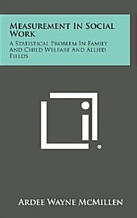 Measurement in Social Work: A Statistical Problem in Family and Child Welfare and Allied Fields (Hardcover)