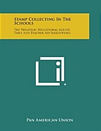 Stamp Collecting in the Schools: The Philatelic Educational Round Table and Teacher Aid Suggestions (Paperback)