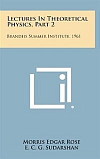 Lectures in Theoretical Physics, Part 2: Brandeis Summer Institute, 1961 (Hardcover)