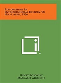 Explorations in Entrepreneurial History, V8, No. 4, April, 1956 (Hardcover)