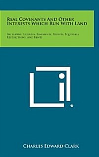 Real Covenants and Other Interests Which Run with Land: Including Licenses, Easements, Profits, Equitable Restrictions, and Rents (Hardcover)