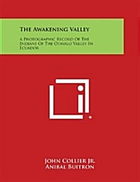 The Awakening Valley: A Photographic Record of the Indians of the Otavalo Valley in Ecuador (Paperback)