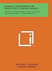 Ceramic Stratigraphy at Santa Cruz, Chiapas, Mexico: Papers of the New World Archaeological Foundation, No. 13, Publication No. 9 (Hardcover)